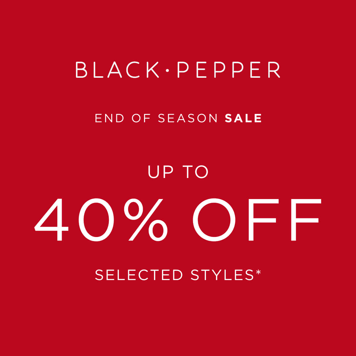Black Pepper: End of Season Sale — Up to 40% Off*