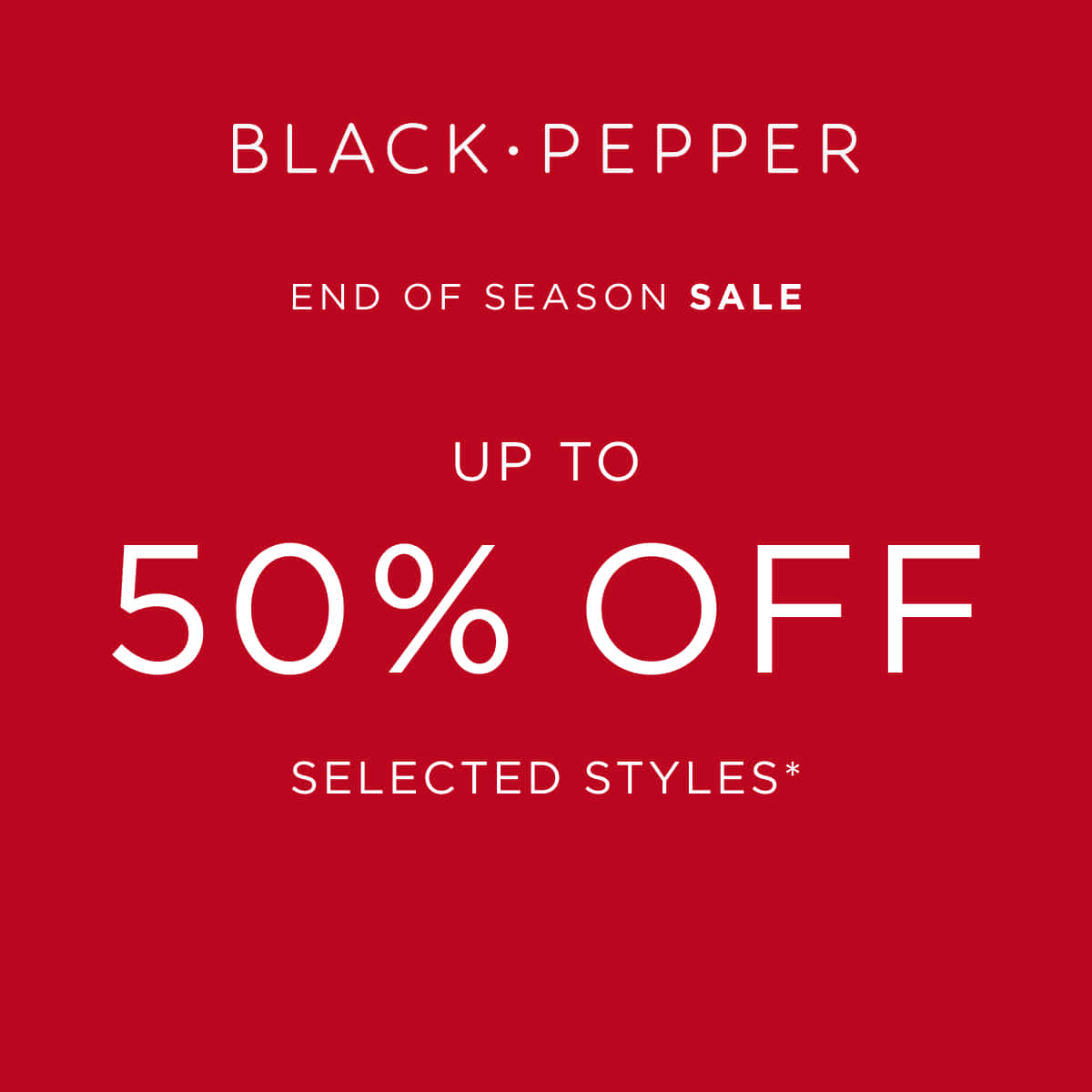Black Pepper: Up to 50% Off Selected Styles*