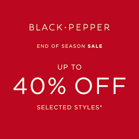 Black Pepper: End of Season Sale — Up to 40% Off*